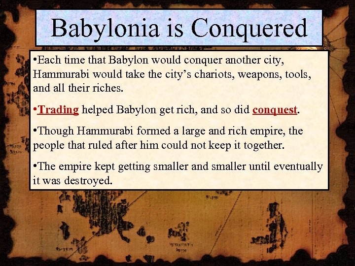 Babylonia is Conquered • Each time that Babylon would conquer another city, Hammurabi would