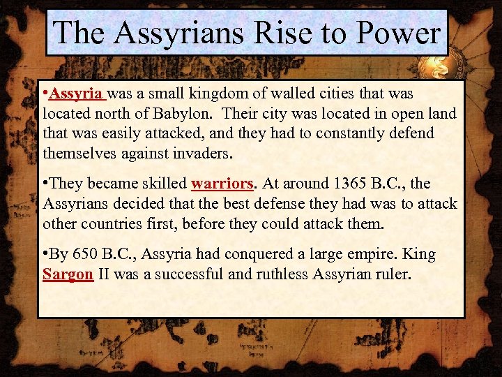 The Assyrians Rise to Power • Assyria was a small kingdom of walled cities