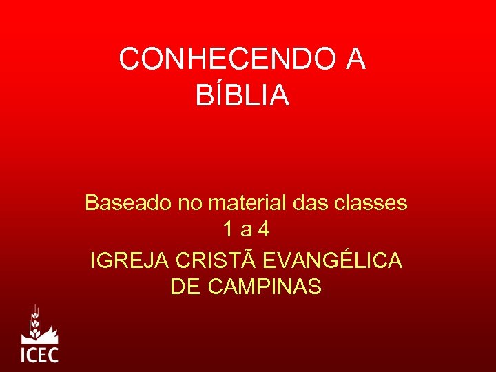 CONHECENDO A BÍBLIA Baseado no material das classes 1 a 4 IGREJA CRISTÃ EVANGÉLICA