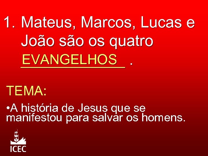 1. Mateus, Marcos, Lucas e João são os quatro EVANGELHOS ______. TEMA: • A