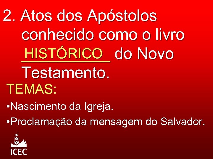 2. Atos dos Apóstolos conhecido como o livro HISTÓRICO _____ do Novo Testamento. TEMAS: