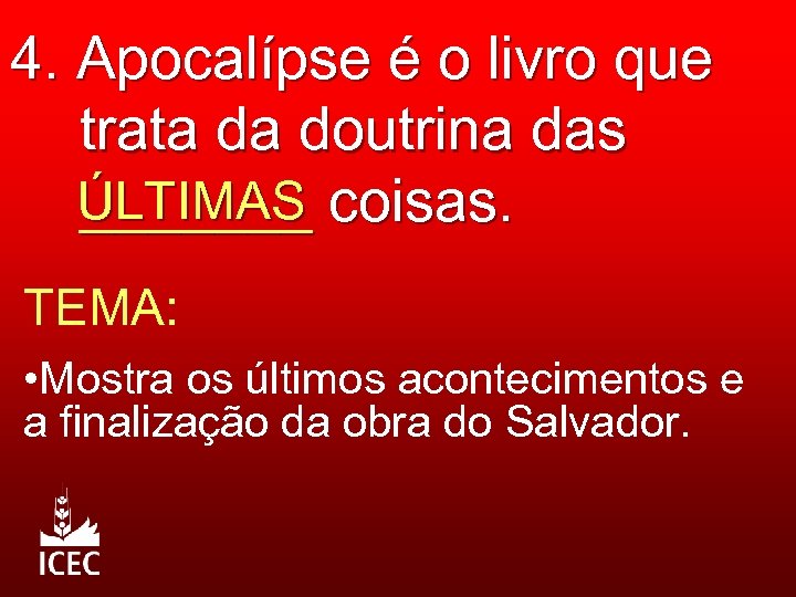 4. Apocalípse é o livro que trata da doutrina das ÚLTIMAS coisas. _______ TEMA:
