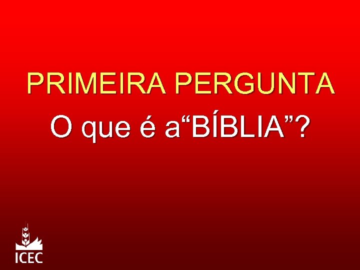 PRIMEIRA PERGUNTA O que é a“BÍBLIA”? 