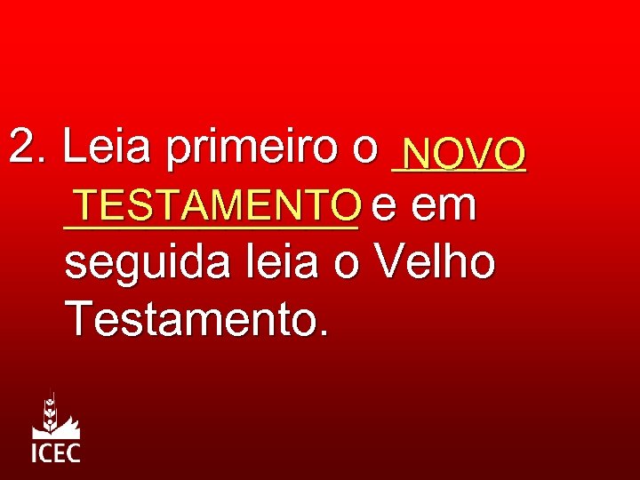 2. Leia primeiro o _____ NOVO TESTAMENTO ______ e em seguida leia o Velho