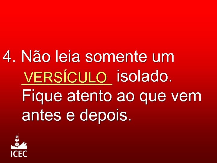 4. Não leia somente um _____ isolado. VERSÍCULO Fique atento ao que vem antes