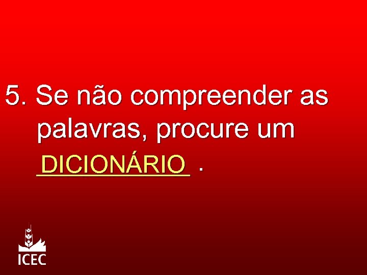 5. Se não compreender as palavras, procure um _____. DICIONÁRIO 