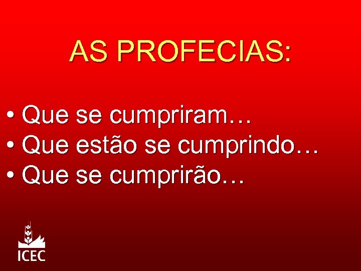 AS PROFECIAS: • Que se cumpriram… • Que estão se cumprindo… • Que se