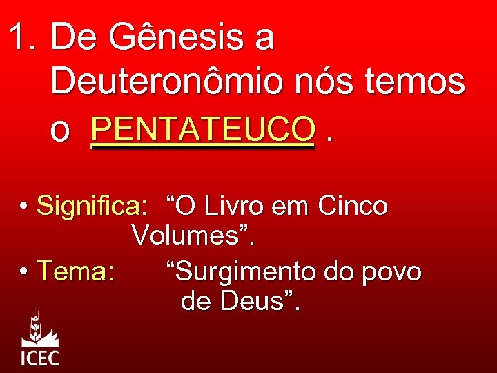 1. De Gênesis a Deuteronômio nós temos o PENTATEUCO. _____ • Significa: “O Livro