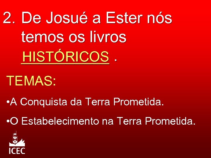 2. De Josué a Ester nós temos os livros _____. HISTÓRICOS TEMAS: • A