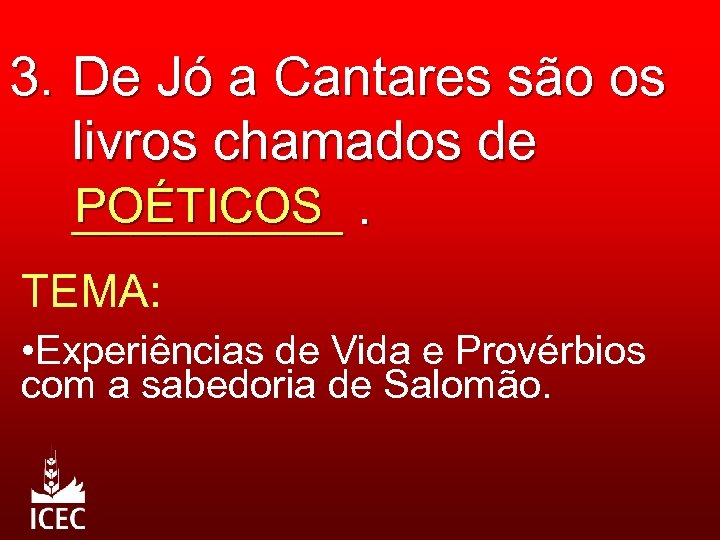3. De Jó a Cantares são os livros chamados de POÉTICOS _____. TEMA: •