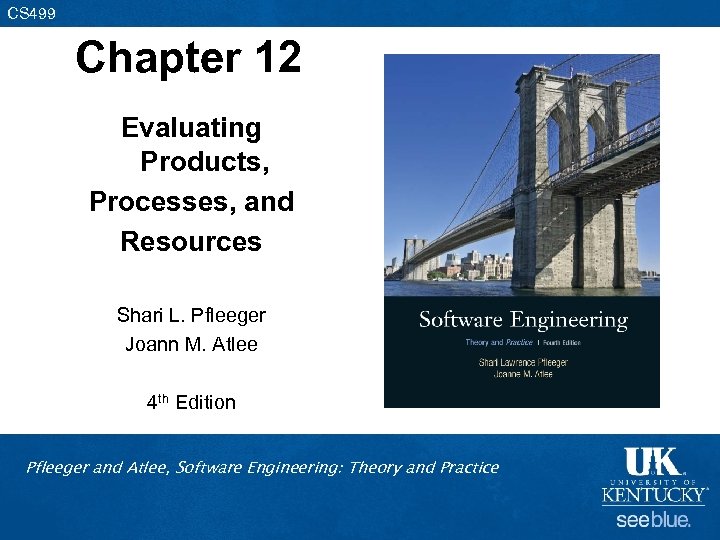 CS 499 Chapter 12 Evaluating Products, Processes, and Resources Shari L. Pfleeger Joann M.