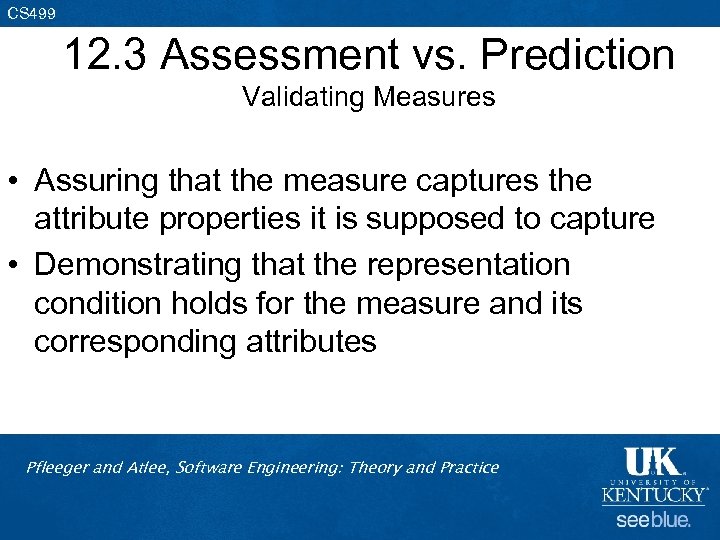 CS 499 12. 3 Assessment vs. Prediction Validating Measures • Assuring that the measure