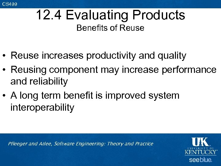 CS 499 12. 4 Evaluating Products Benefits of Reuse • Reuse increases productivity and