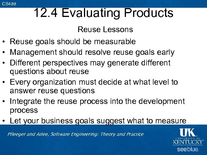 CS 499 12. 4 Evaluating Products Reuse Lessons • Reuse goals should be measurable