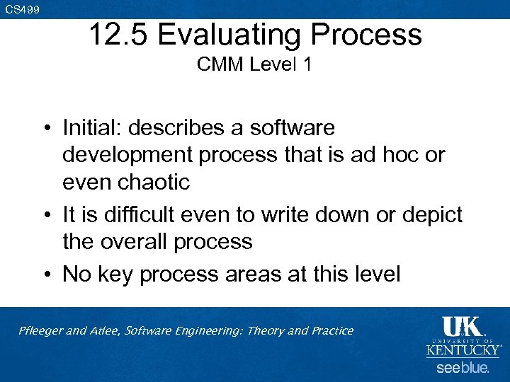 CS 499 12. 5 Evaluating Process CMM Level 1 • Initial: describes a software