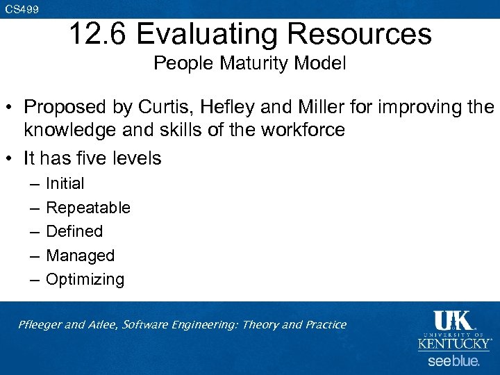 CS 499 12. 6 Evaluating Resources People Maturity Model • Proposed by Curtis, Hefley