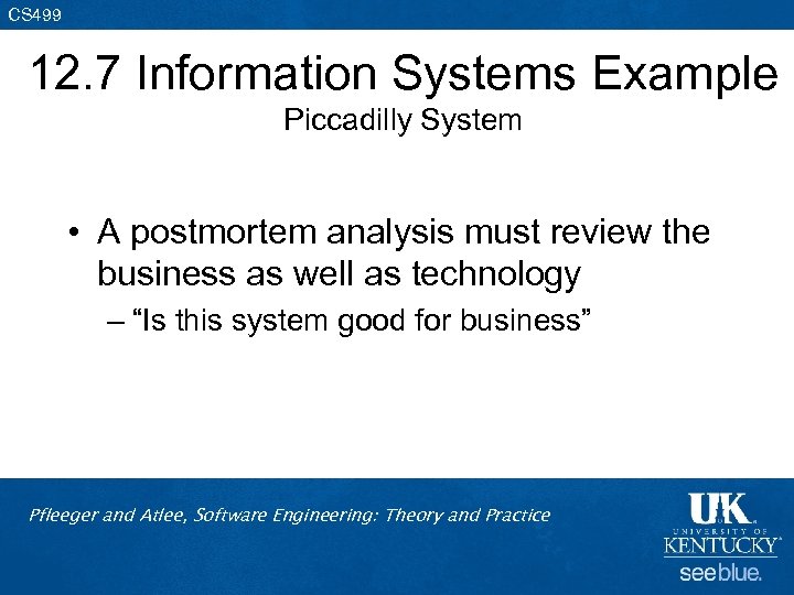 CS 499 12. 7 Information Systems Example Piccadilly System • A postmortem analysis must