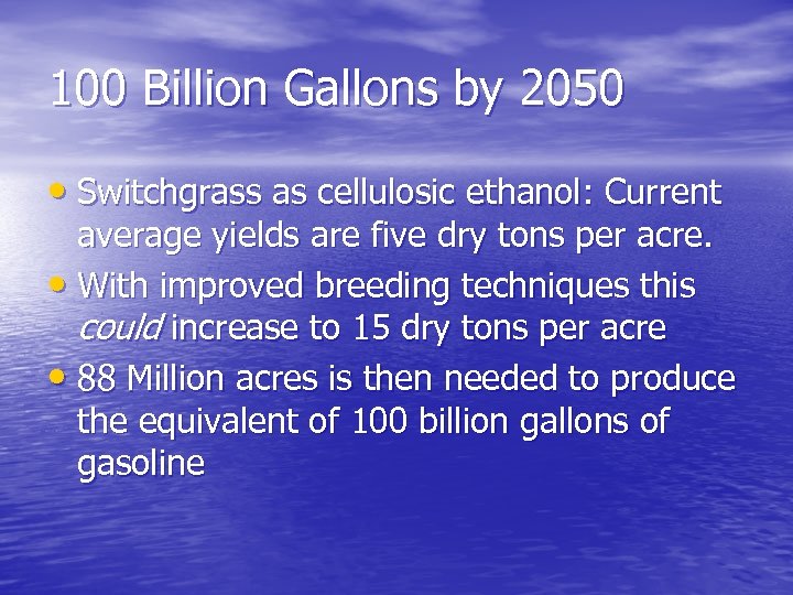 100 Billion Gallons by 2050 • Switchgrass as cellulosic ethanol: Current average yields are