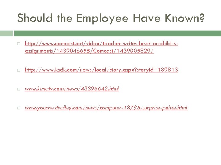 Should the Employee Have Known? http: //www. comcast. net/video/teacher-writes-loser-on-child-sassignments/1439046655/Comcast/1439005829/ http: //www. ksdk. com/news/local/story. aspx?