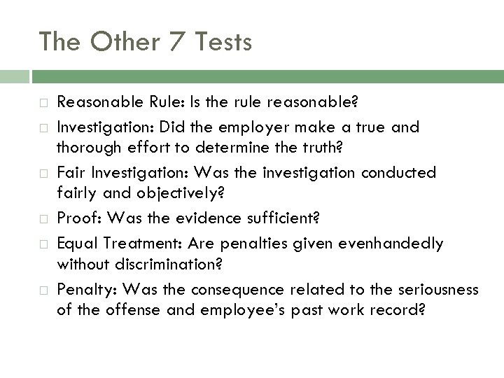 The Other 7 Tests Reasonable Rule: Is the rule reasonable? Investigation: Did the employer