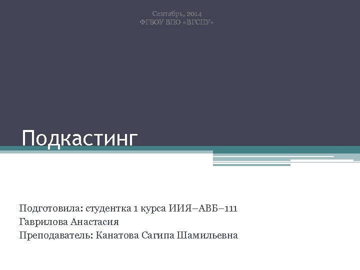 Сентябрь, 2014 ФГБОУ ВПО «ВГСПУ» Подкастинг Подготовила: студентка 1 курса ИИЯ–АВБ– 111 Гаврилова Анастасия