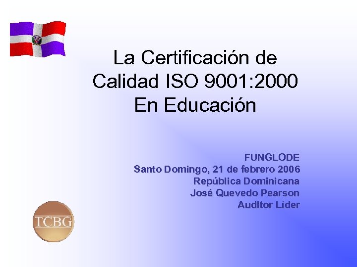 La Certificación de Calidad ISO 9001: 2000 En Educación FUNGLODE Santo Domingo, 21 de