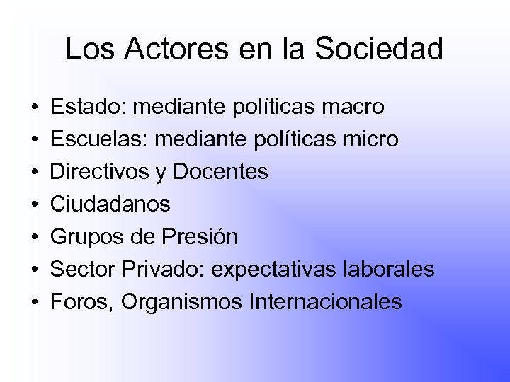 Los Actores en la Sociedad • • Estado: mediante políticas macro Escuelas: mediante políticas