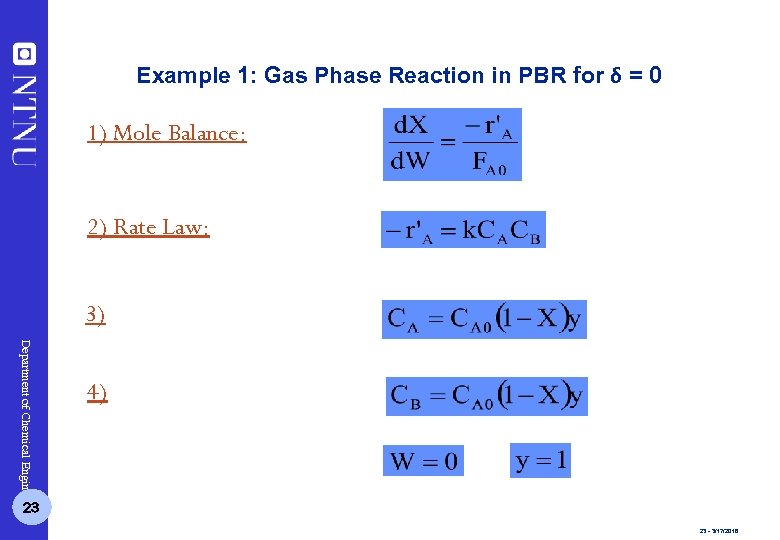 Example 1: Gas Phase Reaction in PBR for δ = 0 1) Mole Balance:
