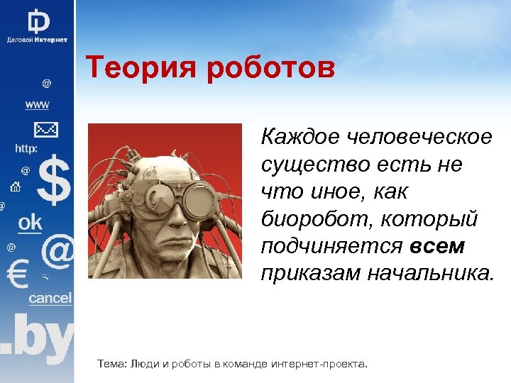 Теория роботов Каждое человеческое существо есть не что иное, как биоробот, который подчиняется всем