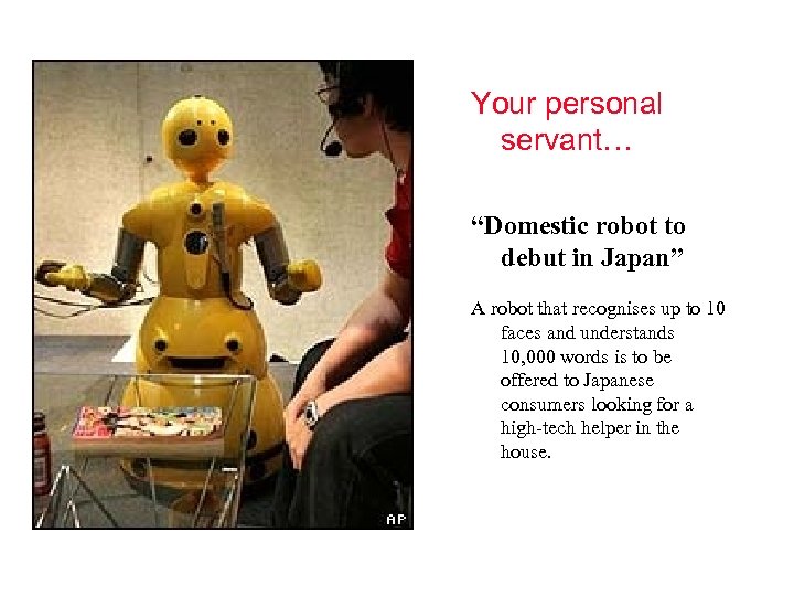 Your personal servant… “Domestic robot to debut in Japan” A robot that recognises up