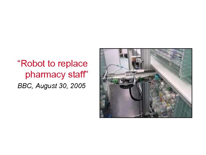 “Robot to replace pharmacy staff” BBC, August 30, 2005 