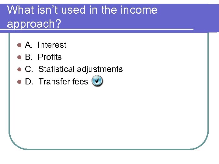 What isn’t used in the income approach? A. l B. l C. l D.
