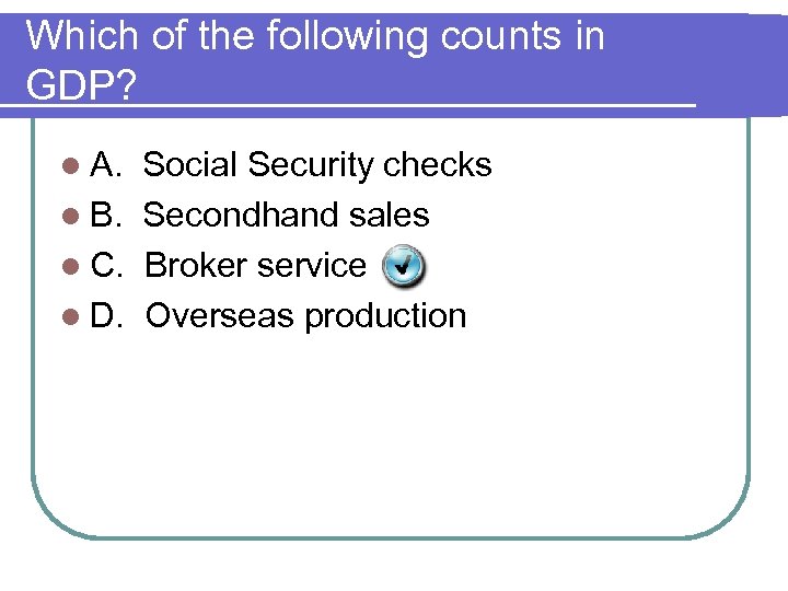 Which of the following counts in GDP? l A. Social Security checks l B.