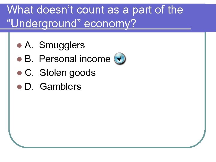 What doesn’t count as a part of the “Underground” economy? l A. Smugglers l