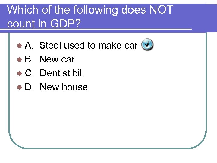 Which of the following does NOT count in GDP? l A. Steel used to