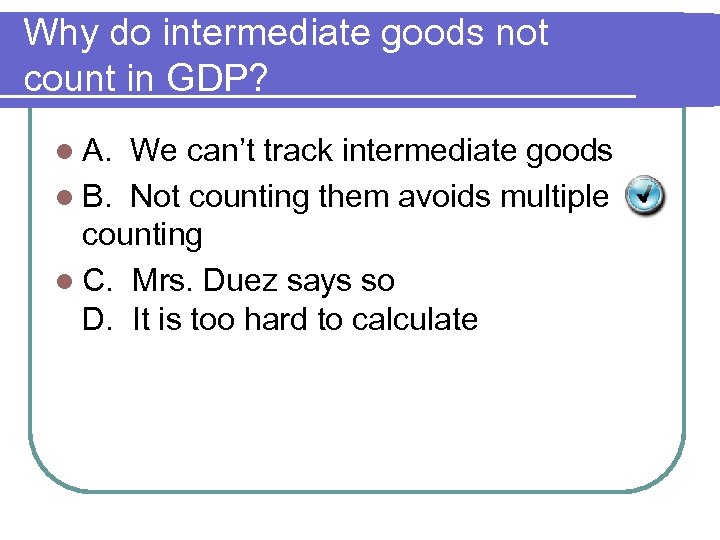 Why do intermediate goods not count in GDP? l A. We can’t track intermediate