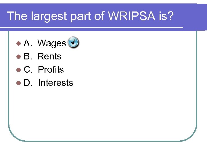 The largest part of WRIPSA is? l A. Wages l B. Rents l C.