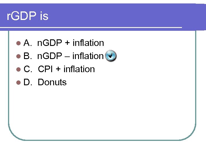 r. GDP is l A. n. GDP + inflation l B. n. GDP –