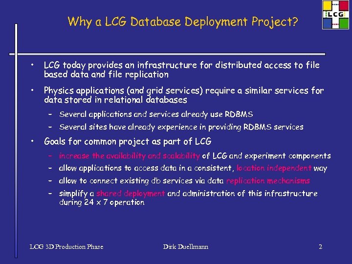 Why a LCG Database Deployment Project? • LCG today provides an infrastructure for distributed