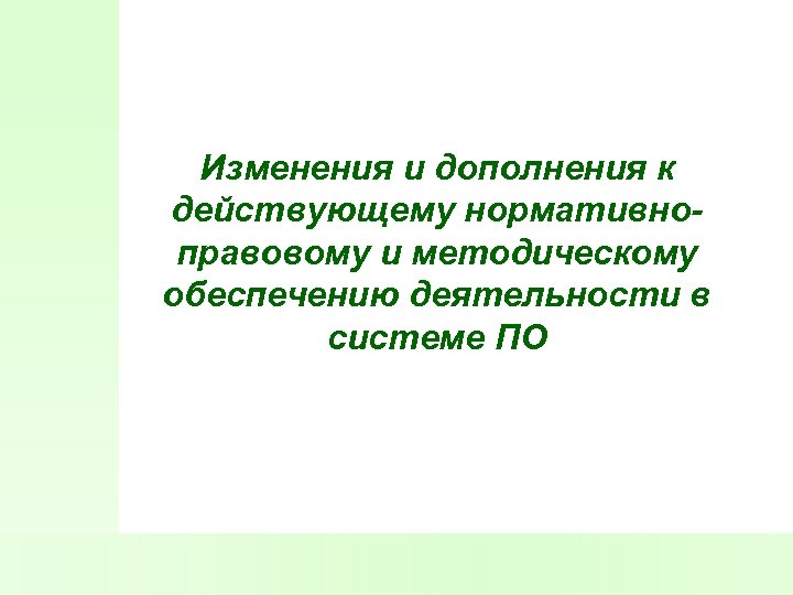 Изменения и дополнения к действующему нормативноправовому и методическому обеспечению деятельности в системе ПО 