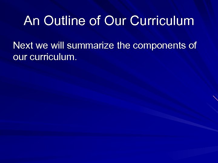 An Outline of Our Curriculum Next we will summarize the components of our curriculum.