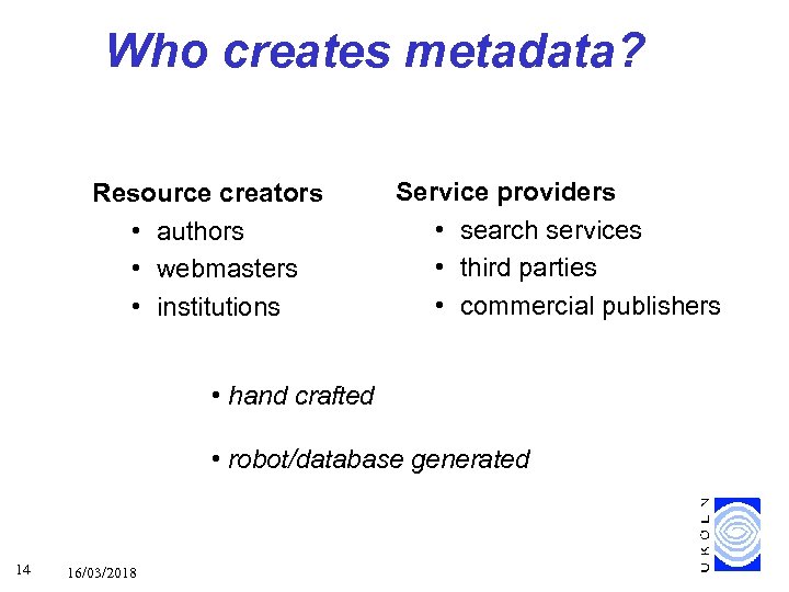 Who creates metadata? Resource creators • authors • webmasters • institutions Service providers •