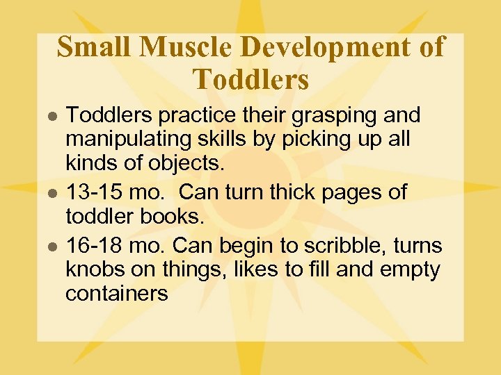 Small Muscle Development of Toddlers l l l Toddlers practice their grasping and manipulating