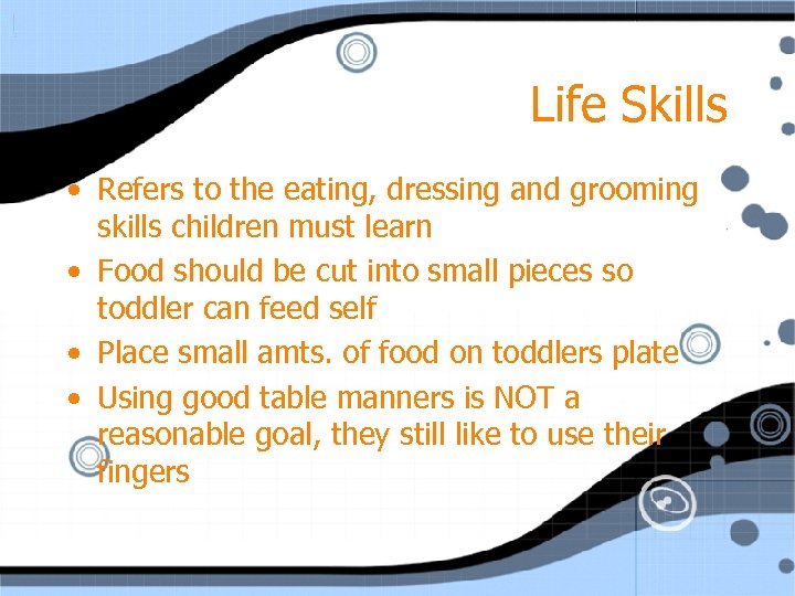 Life Skills • Refers to the eating, dressing and grooming skills children must learn