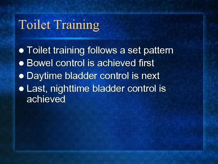 Toilet Training l Toilet training follows a set pattern l Bowel control is achieved