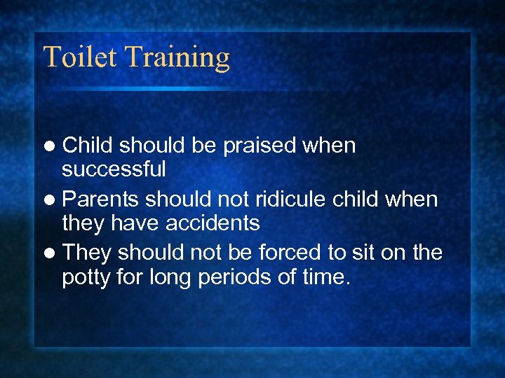 Toilet Training l Child should be praised when successful l Parents should not ridicule