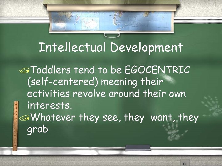 Intellectual Development /Toddlers tend to be EGOCENTRIC (self-centered) meaning their activities revolve around their