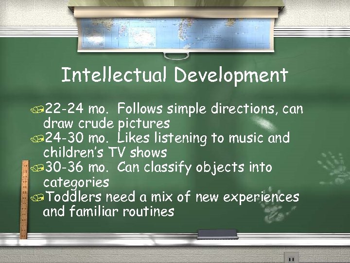 Intellectual Development /22 -24 mo. Follows simple directions, can draw crude pictures /24 -30