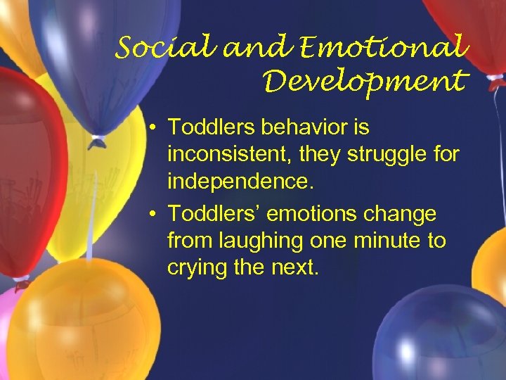 Social and Emotional Development • Toddlers behavior is inconsistent, they struggle for independence. •