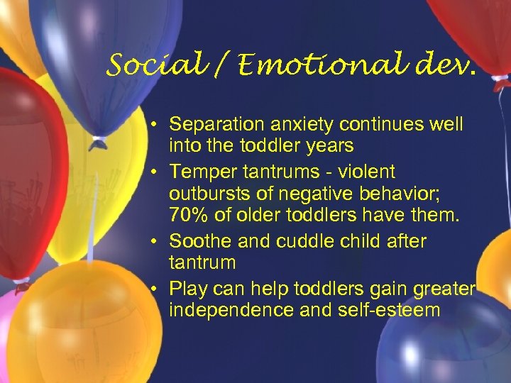 Social / Emotional dev. • Separation anxiety continues well into the toddler years •
